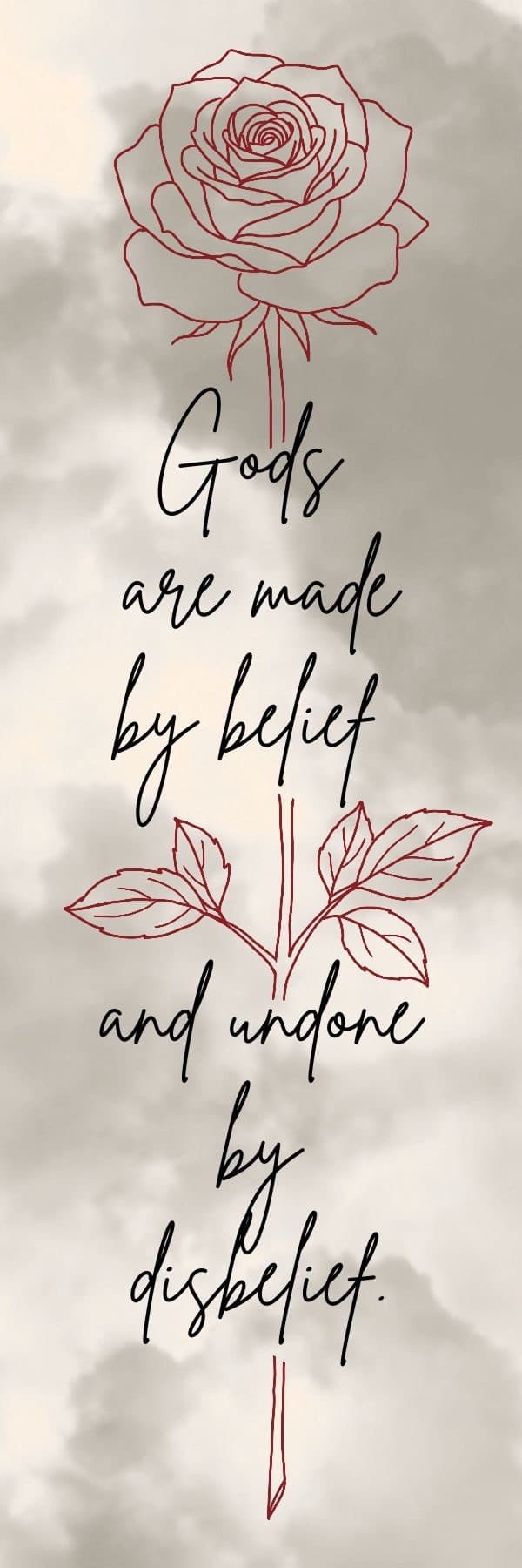 Bookmark with a line-drawn red rose over grey clouds and the words “Gods are made by belief and undone by disbelief.”